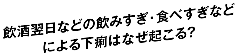 飲酒翌日などの飲みすぎ・食べすぎなどによる下痢はなぜ起こる？